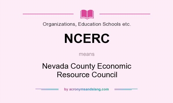 What does NCERC mean? It stands for Nevada County Economic Resource Council