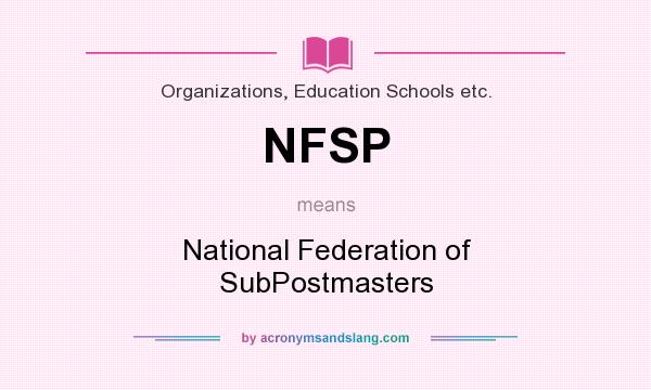 What does NFSP mean? It stands for National Federation of SubPostmasters