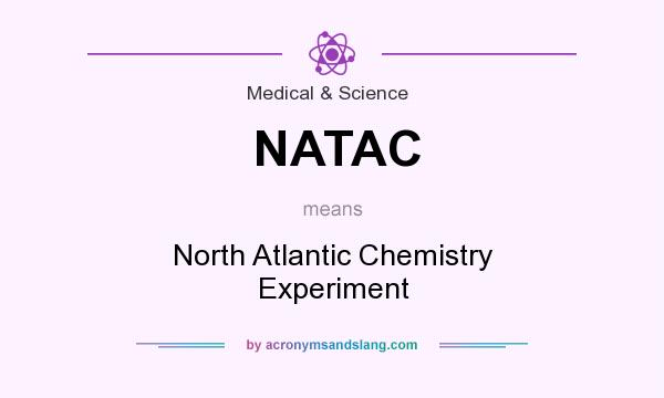 What does NATAC mean? It stands for North Atlantic Chemistry Experiment