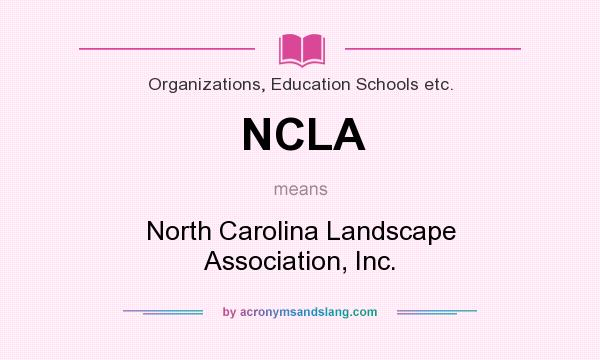 What does NCLA mean? It stands for North Carolina Landscape Association, Inc.