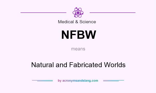What does NFBW mean? It stands for Natural and Fabricated Worlds