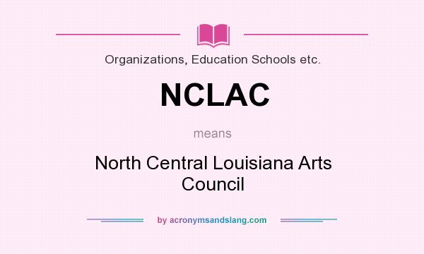What does NCLAC mean? It stands for North Central Louisiana Arts Council