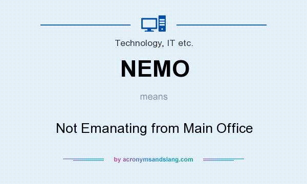 What does NEMO mean? It stands for Not Emanating from Main Office