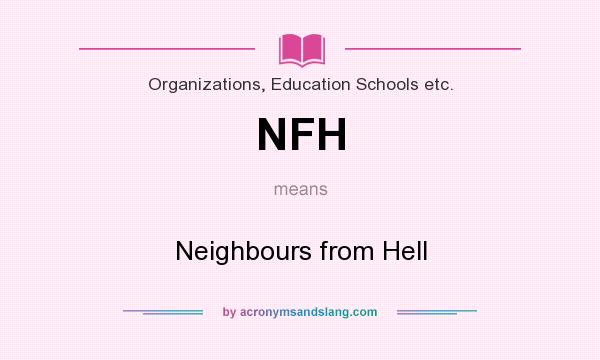 What does NFH mean? It stands for Neighbours from Hell