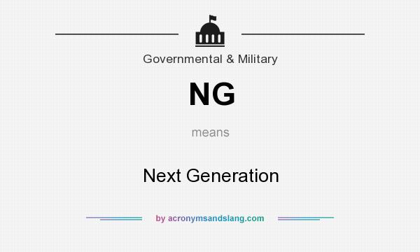 What does NG mean? It stands for Next Generation