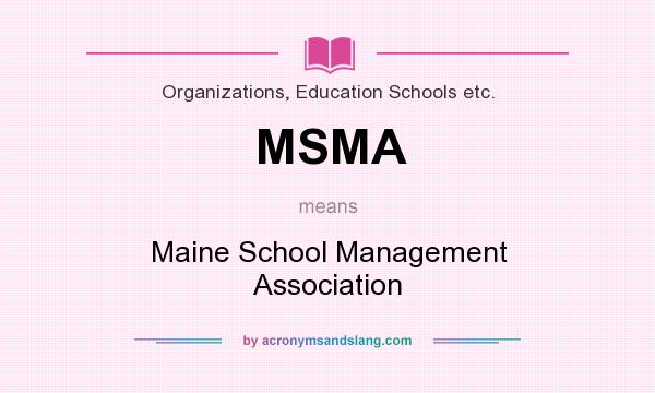 What does MSMA mean? It stands for Maine School Management Association