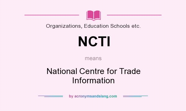 What does NCTI mean? It stands for National Centre for Trade Information