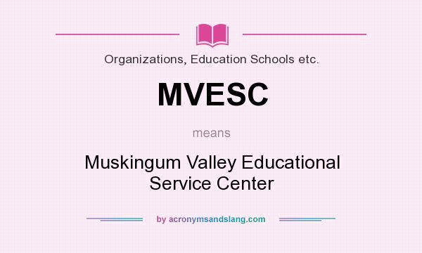 What does MVESC mean? It stands for Muskingum Valley Educational Service Center