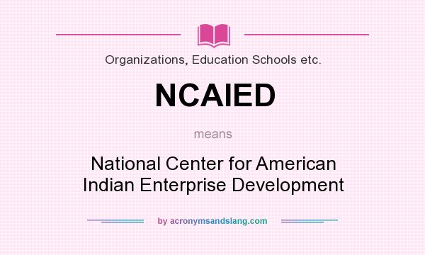What does NCAIED mean? It stands for National Center for American Indian Enterprise Development