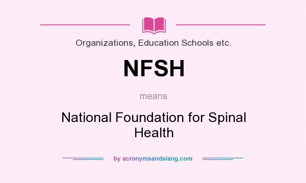What does NFSH mean? It stands for National Foundation for Spinal Health