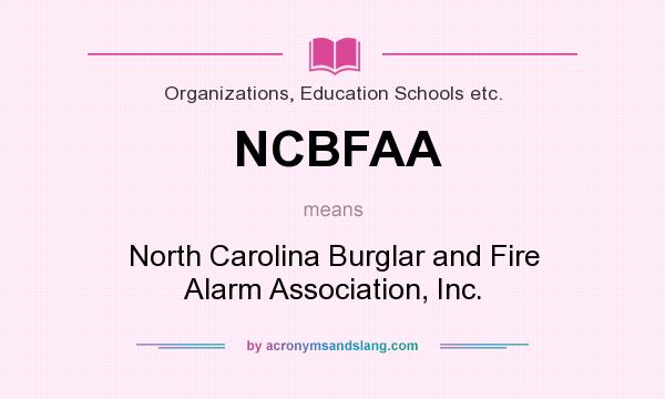 What does NCBFAA mean? It stands for North Carolina Burglar and Fire Alarm Association, Inc.