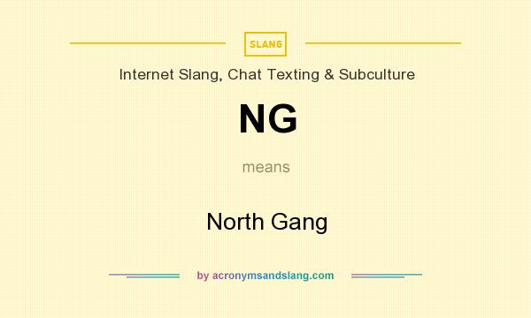 What does NG mean? It stands for North Gang