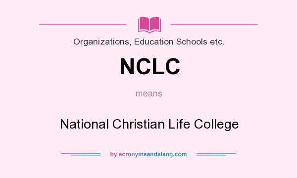 What does NCLC mean? It stands for National Christian Life College