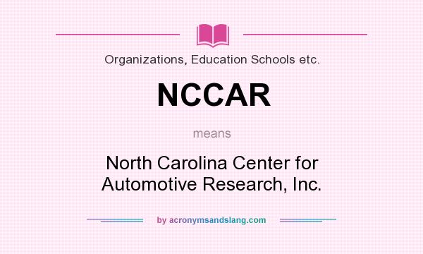 What does NCCAR mean? It stands for North Carolina Center for Automotive Research, Inc.