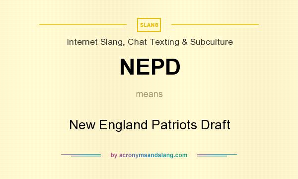 What does NEPD mean? It stands for New England Patriots Draft