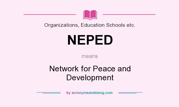 What does NEPED mean? It stands for Network for Peace and Development