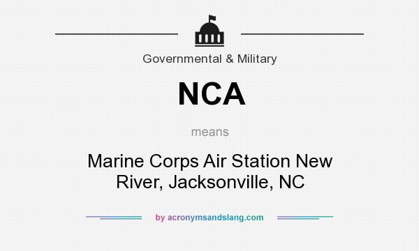 What does NCA mean? It stands for Marine Corps Air Station New River, Jacksonville, NC