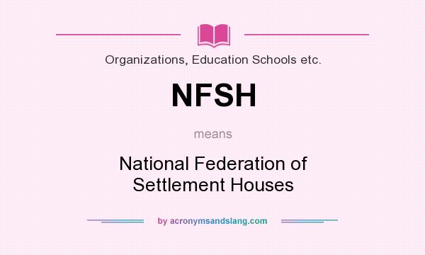 What does NFSH mean? It stands for National Federation of Settlement Houses
