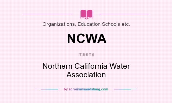 What does NCWA mean? It stands for Northern California Water Association