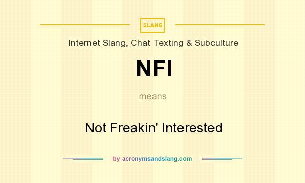 What does NFI mean? It stands for Not Freakin` Interested