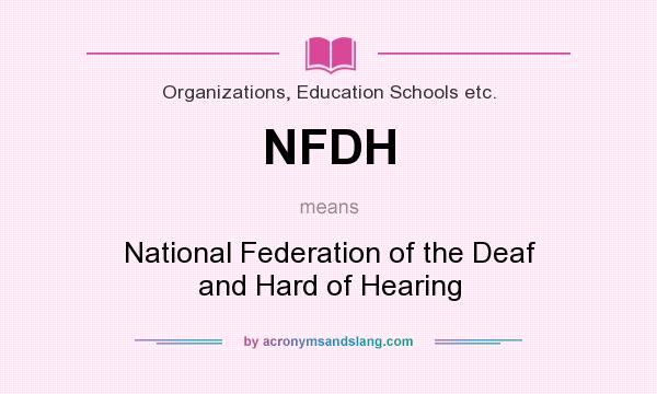 What does NFDH mean? It stands for National Federation of the Deaf and Hard of Hearing