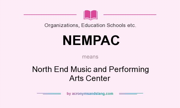 What does NEMPAC mean? It stands for North End Music and Performing Arts Center