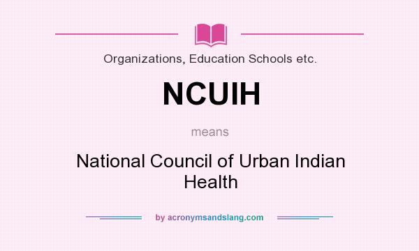 What does NCUIH mean? It stands for National Council of Urban Indian Health
