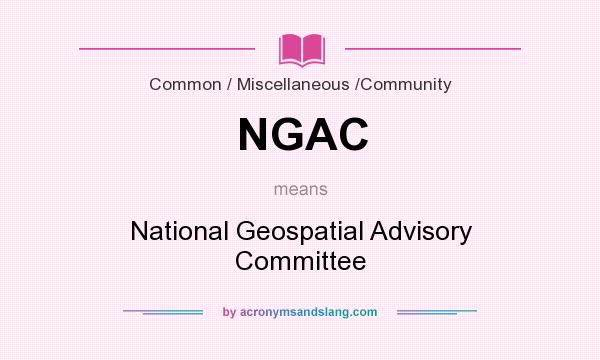 What does NGAC mean? It stands for National Geospatial Advisory Committee