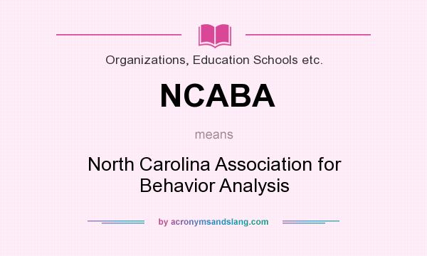 What does NCABA mean? It stands for North Carolina Association for Behavior Analysis
