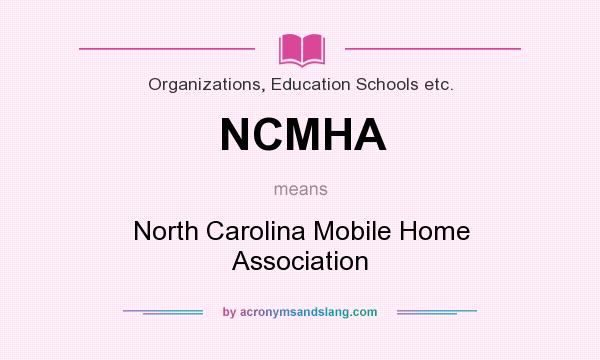 What does NCMHA mean? It stands for North Carolina Mobile Home Association