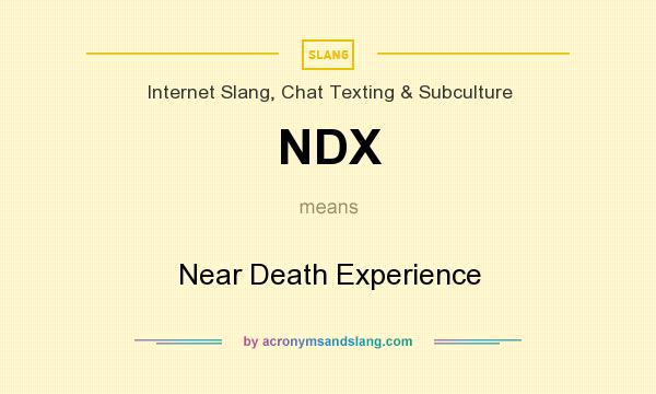 What does NDX mean? It stands for Near Death Experience