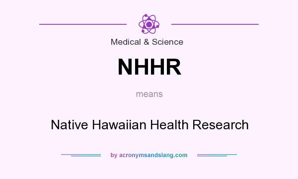 What does NHHR mean? It stands for Native Hawaiian Health Research