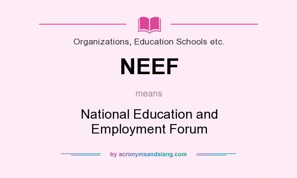 What does NEEF mean? It stands for National Education and Employment Forum