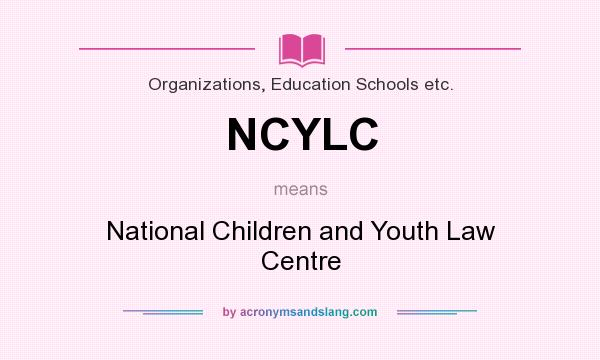 What does NCYLC mean? It stands for National Children and Youth Law Centre