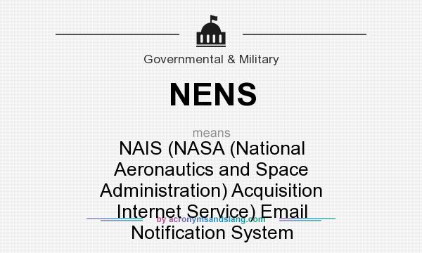 What does NENS mean? It stands for NAIS (NASA (National Aeronautics and Space Administration) Acquisition Internet Service) Email Notification System