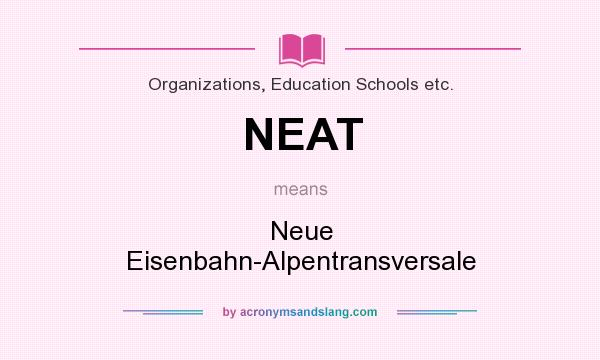 What does NEAT mean? It stands for Neue Eisenbahn-Alpentransversale