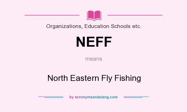 What does NEFF mean? It stands for North Eastern Fly Fishing