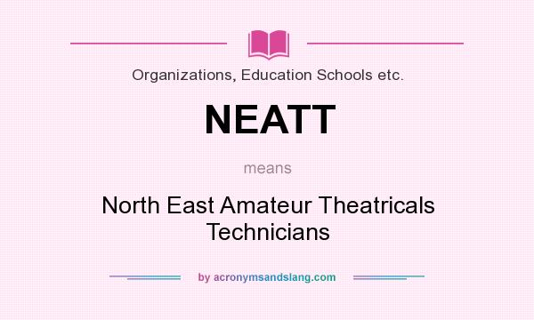 What does NEATT mean? It stands for North East Amateur Theatricals Technicians