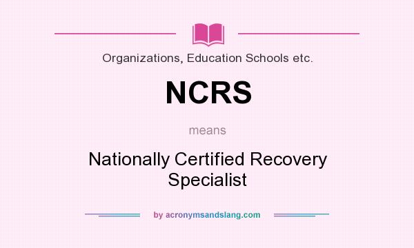 What does NCRS mean? It stands for Nationally Certified Recovery Specialist
