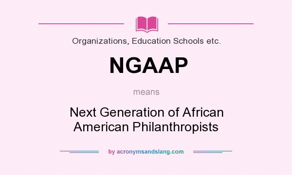 What does NGAAP mean? It stands for Next Generation of African American Philanthropists