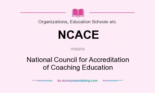 What does NCACE mean? It stands for National Council for Accreditation of Coaching Education