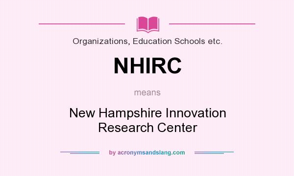 What does NHIRC mean? It stands for New Hampshire Innovation Research Center
