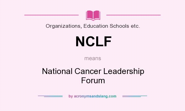 What does NCLF mean? It stands for National Cancer Leadership Forum