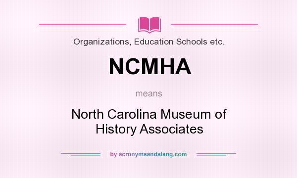 What does NCMHA mean? It stands for North Carolina Museum of History Associates