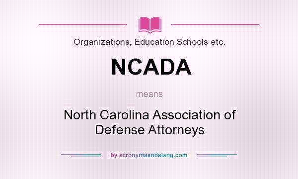 What does NCADA mean? It stands for North Carolina Association of Defense Attorneys