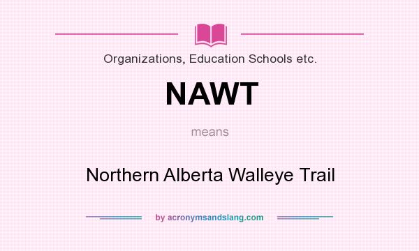 What does NAWT mean? It stands for Northern Alberta Walleye Trail