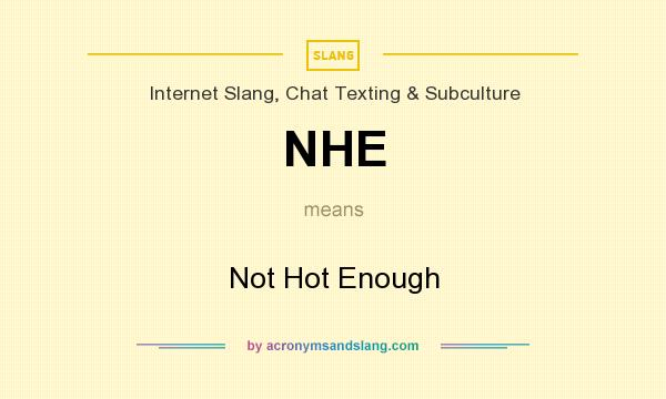 What does NHE mean? It stands for Not Hot Enough