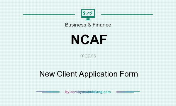 What does NCAF mean? It stands for New Client Application Form