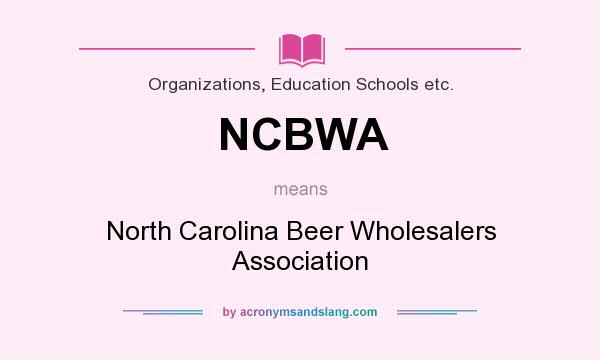 What does NCBWA mean? It stands for North Carolina Beer Wholesalers Association
