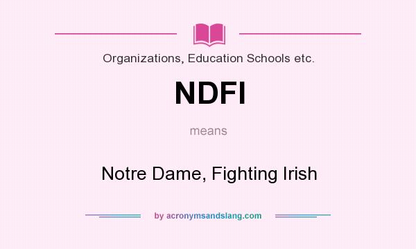 What does NDFI mean? It stands for Notre Dame, Fighting Irish